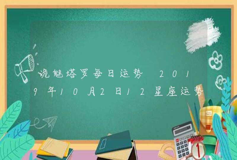 诡魅塔罗每日运势 2019年10月2日12星座运势播报